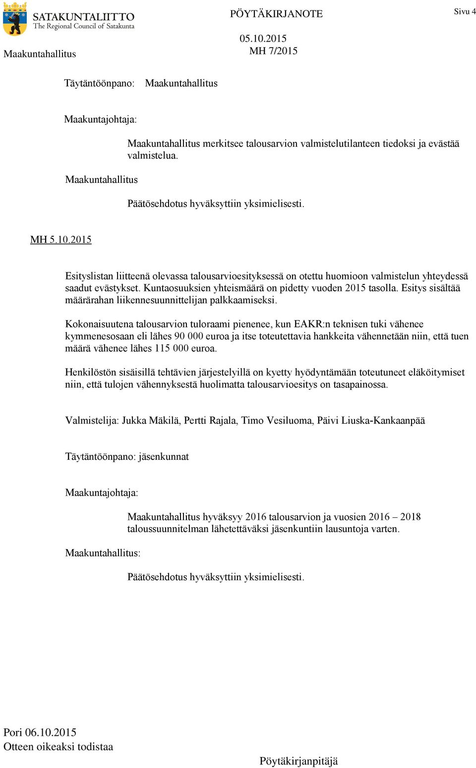 Päätösehdotus hyväksyttiin yksimielisesti. MH 5.10.2015 Esityslistan liitteenä olevassa talousarvioesityksessä on otettu huomioon valmistelun yhteydessä saadut evästykset.