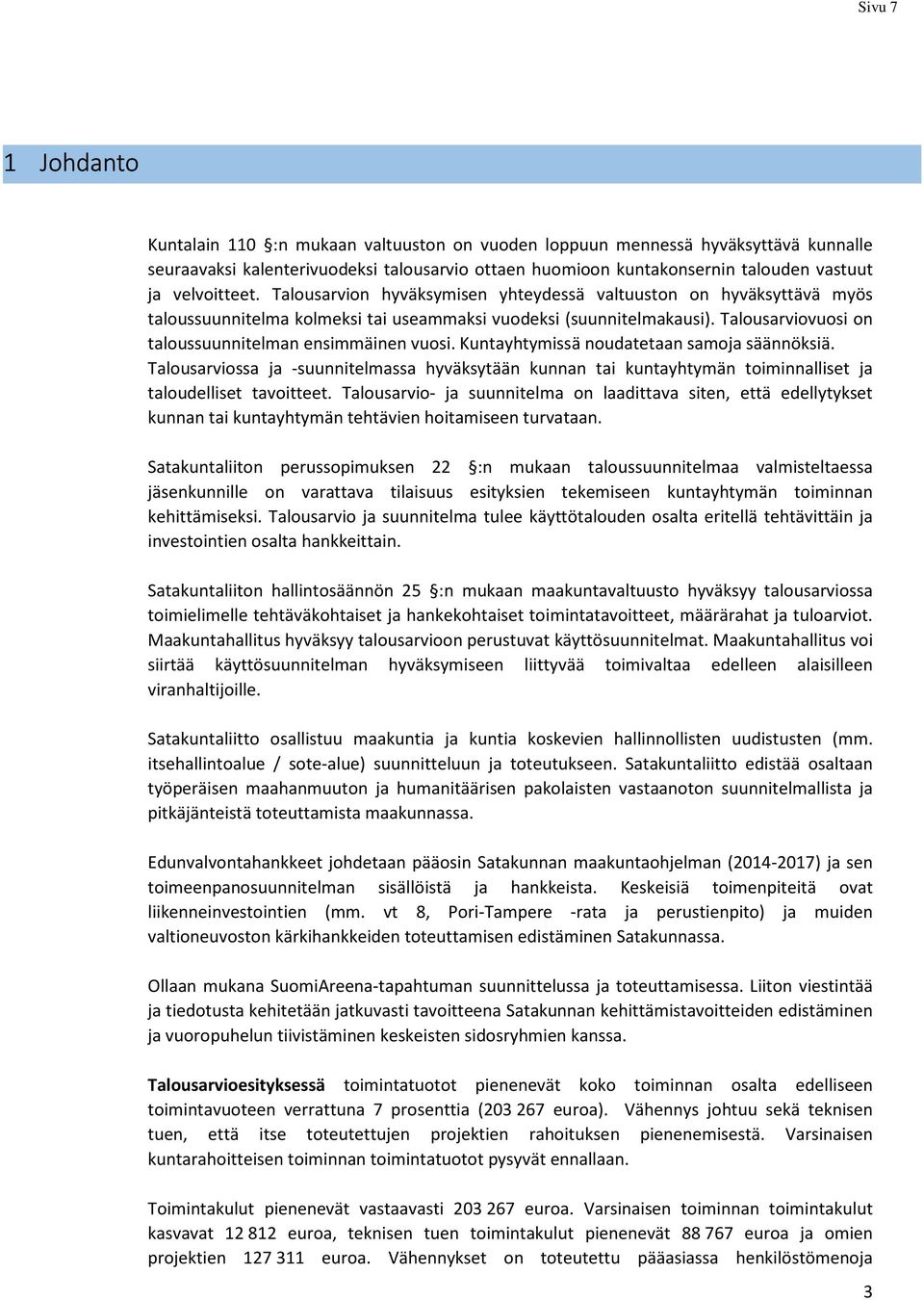 Talousarviovuosi on taloussuunnitelman ensimmäinen vuosi. Kuntayhtymissä noudatetaan samoja säännöksiä.