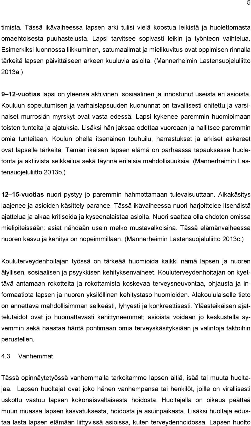 ) 9 12-vuotias lapsi on yleensä aktiivinen, sosiaalinen ja innostunut useista eri asioista.