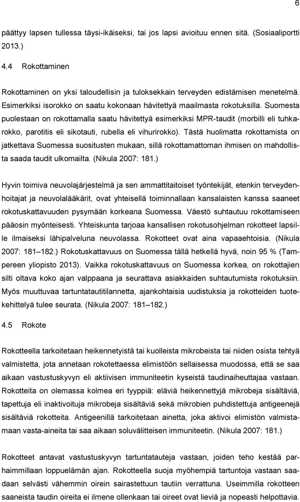 Suomesta puolestaan on rokottamalla saatu hävitettyä esimerkiksi MPR-taudit (morbilli eli tuhkarokko, parotitis eli sikotauti, rubella eli vihurirokko).