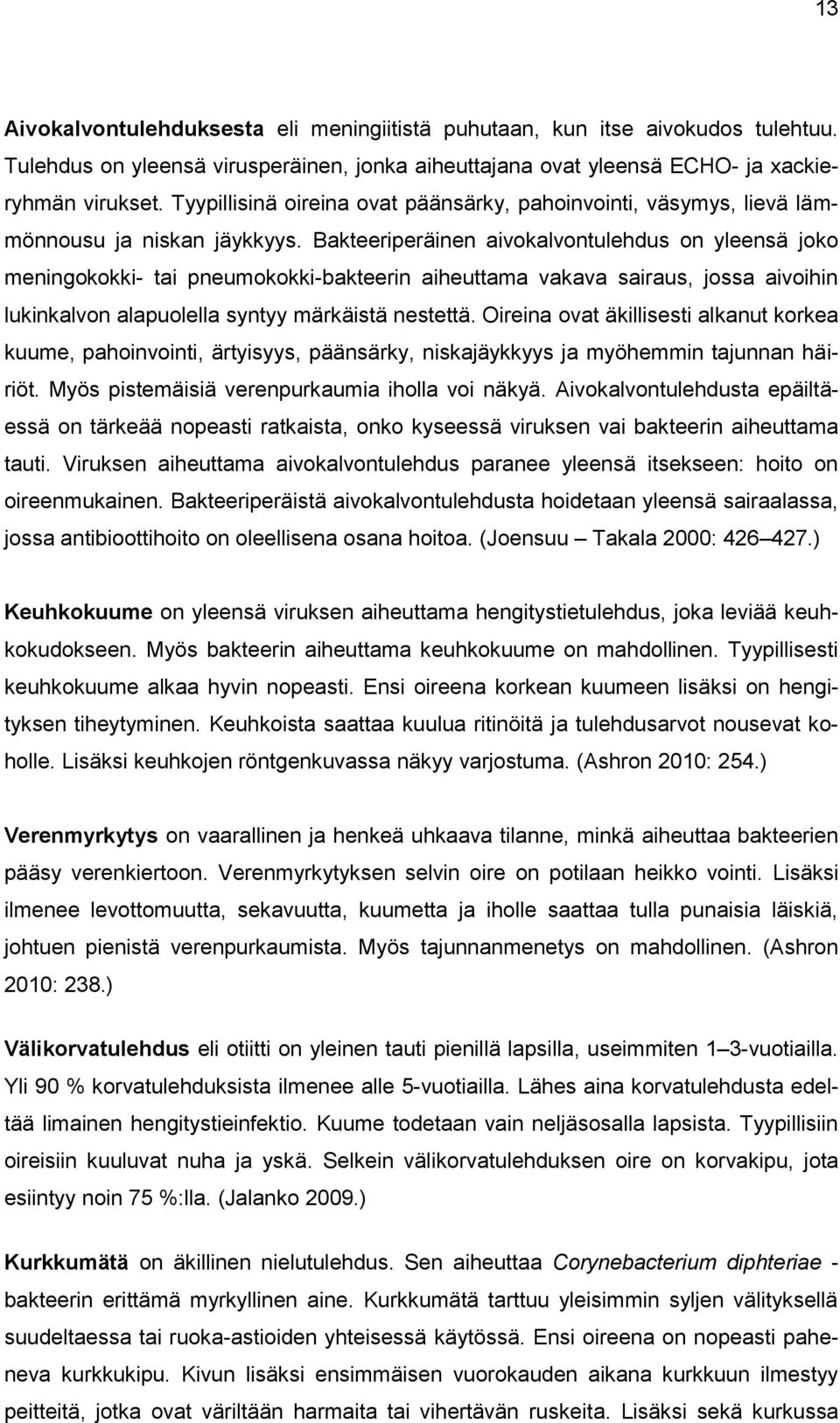 Bakteeriperäinen aivokalvontulehdus on yleensä joko meningokokki- tai pneumokokki-bakteerin aiheuttama vakava sairaus, jossa aivoihin lukinkalvon alapuolella syntyy märkäistä nestettä.