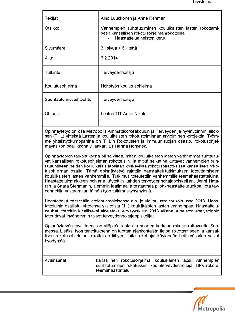 2014 Tutkinto Terveydenhoitaja Koulutusohjelma Hoitotyön koulutusohjelma Suuntautumisvaihtoehto Terveydenhoitaja Ohjaaja Lehtori TtT Anne Nikula Opinnäytetyö on osa Metropolia Ammattikorkeakoulun ja