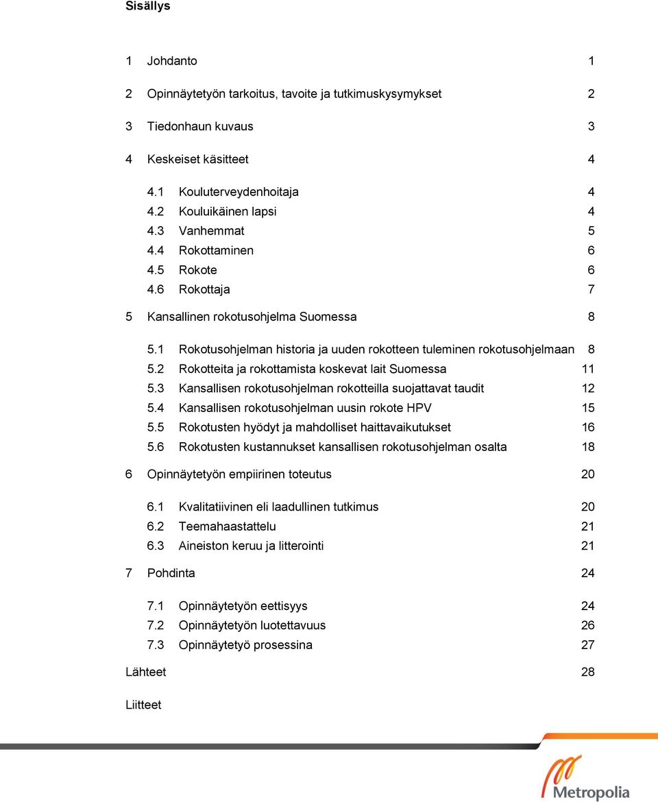 2 Rokotteita ja rokottamista koskevat lait Suomessa 11 5.3 Kansallisen rokotusohjelman rokotteilla suojattavat taudit 12 5.4 Kansallisen rokotusohjelman uusin rokote HPV 15 5.