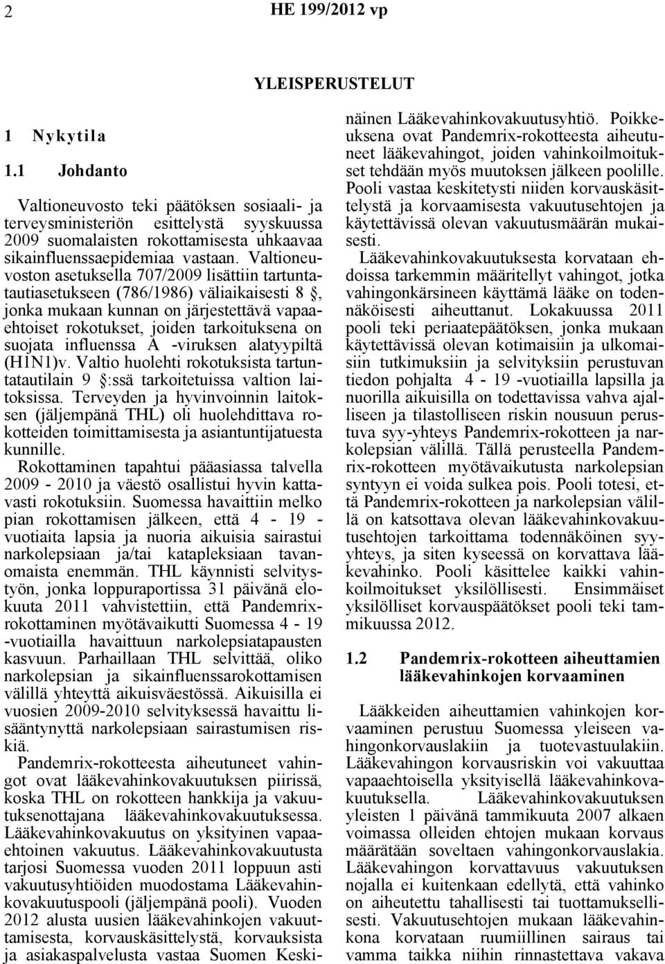 Valtioneuvoston asetuksella 707/2009 lisättiin tartuntatautiasetukseen (786/1986) väliaikaisesti 8, jonka mukaan kunnan on järjestettävä vapaaehtoiset rokotukset, joiden tarkoituksena on suojata