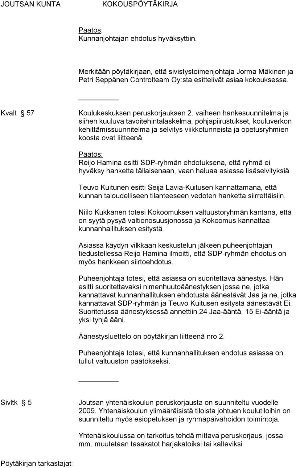 Reijo Hamina esitti SDP-ryhmän ehdotuksena, että ryhmä ei hyväksy hanketta tällaisenaan, vaan haluaa asiassa lisäselvityksiä.