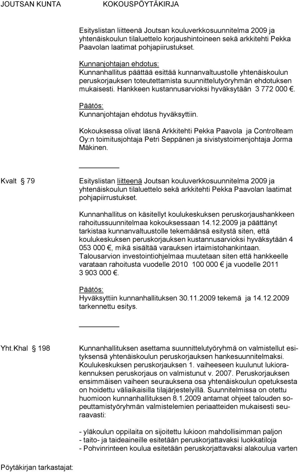 Kokouksessa olivat läsnä Arkkitehti Pekka Paavola ja Controlteam Oy:n toimitusjohtaja Petri Seppänen ja sivistystoimenjohtaja Jorma Mäkinen.