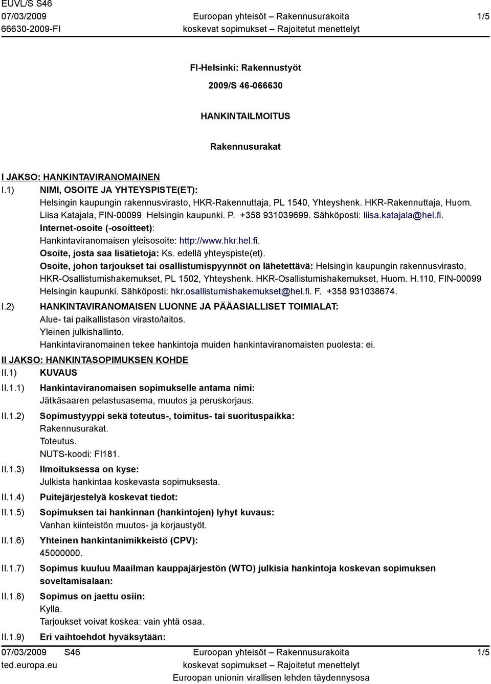 Sähköposti: liisa.katajala@hel.fi. Internet-osoite (-osoitteet): Hankintaviranomaisen yleisosoite: http://www.hkr.hel.fi. Osoite, josta saa lisätietoja: Ks. edellä yhteyspiste(et).