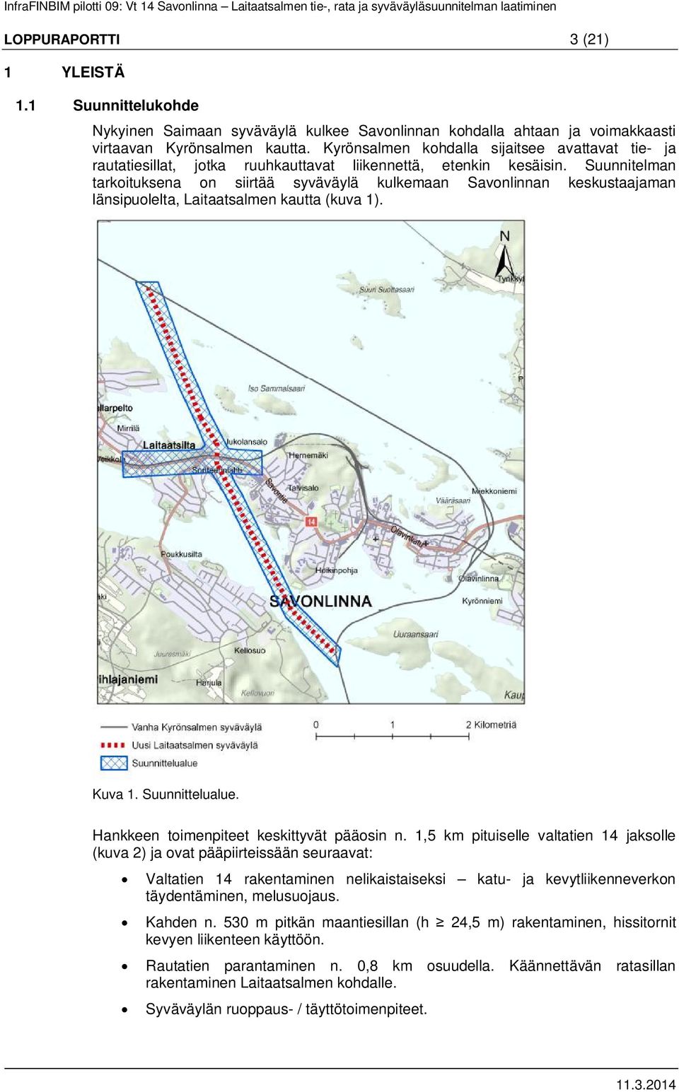 Suunnitelman tarkoituksena on siirtää syväväylä kulkemaan Savonlinnan keskustaajaman länsipuolelta, Laitaatsalmen kautta (kuva 1). Kuva 1. Suunnittelualue. Hankkeen toimenpiteet keskittyvät pääosin n.