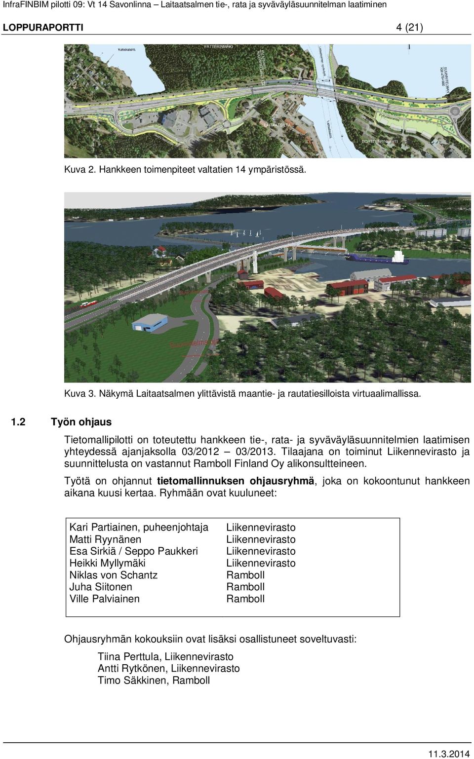 2 Työn ohjaus Tietomallipilotti on toteutettu hankkeen tie-, rata- ja syväväyläsuunnitelmien laatimisen yhteydessä ajanjaksolla 03/2012 03/2013.