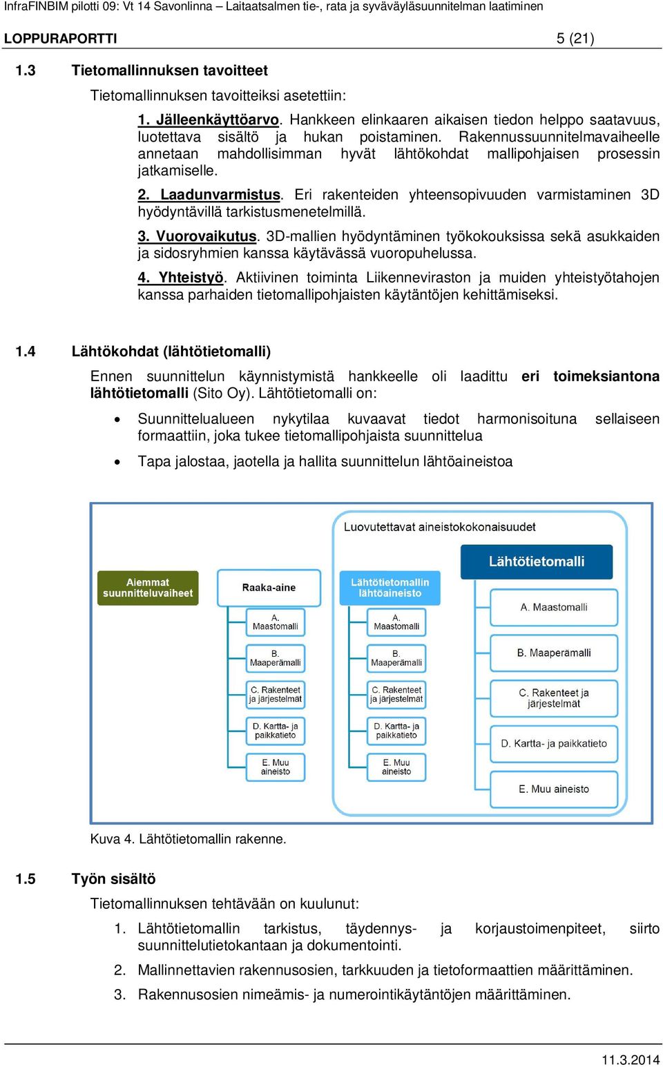 Rakennussuunnitelmavaiheelle annetaan mahdollisimman hyvät lähtökohdat mallipohjaisen prosessin jatkamiselle. 2. Laadunvarmistus.