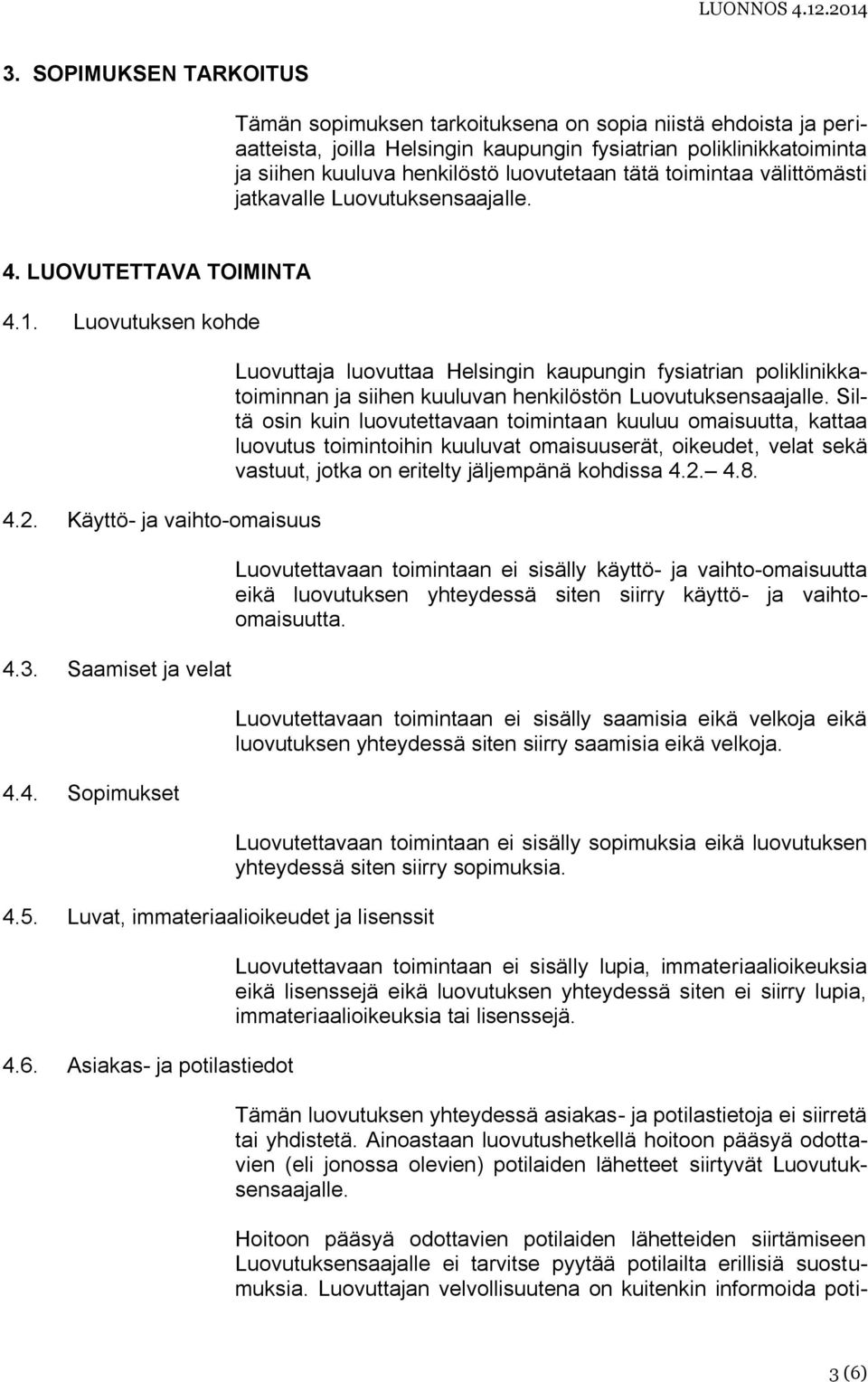 Luvat, immateriaalioikeudet ja lisenssit 4.6. Asiakas- ja potilastiedot Luovuttaja luovuttaa Helsingin kaupungin fysiatrian poliklinikkatoiminnan ja siihen kuuluvan henkilöstön Luovutuksensaajalle.