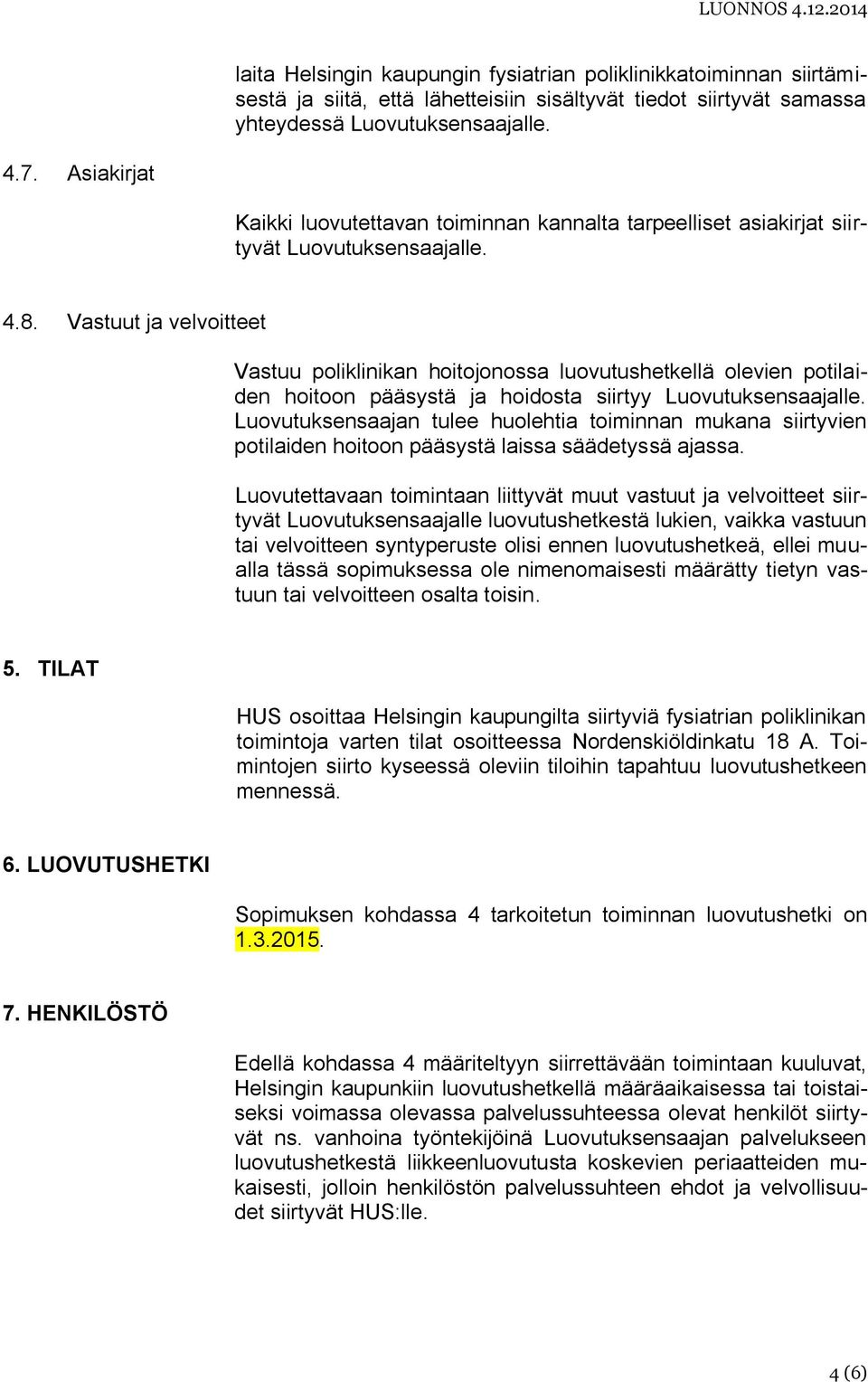 Vastuut ja velvoitteet Vastuu poliklinikan hoitojonossa luovutushetkellä olevien potilaiden hoitoon pääsystä ja hoidosta siirtyy Luovutuksensaajalle.