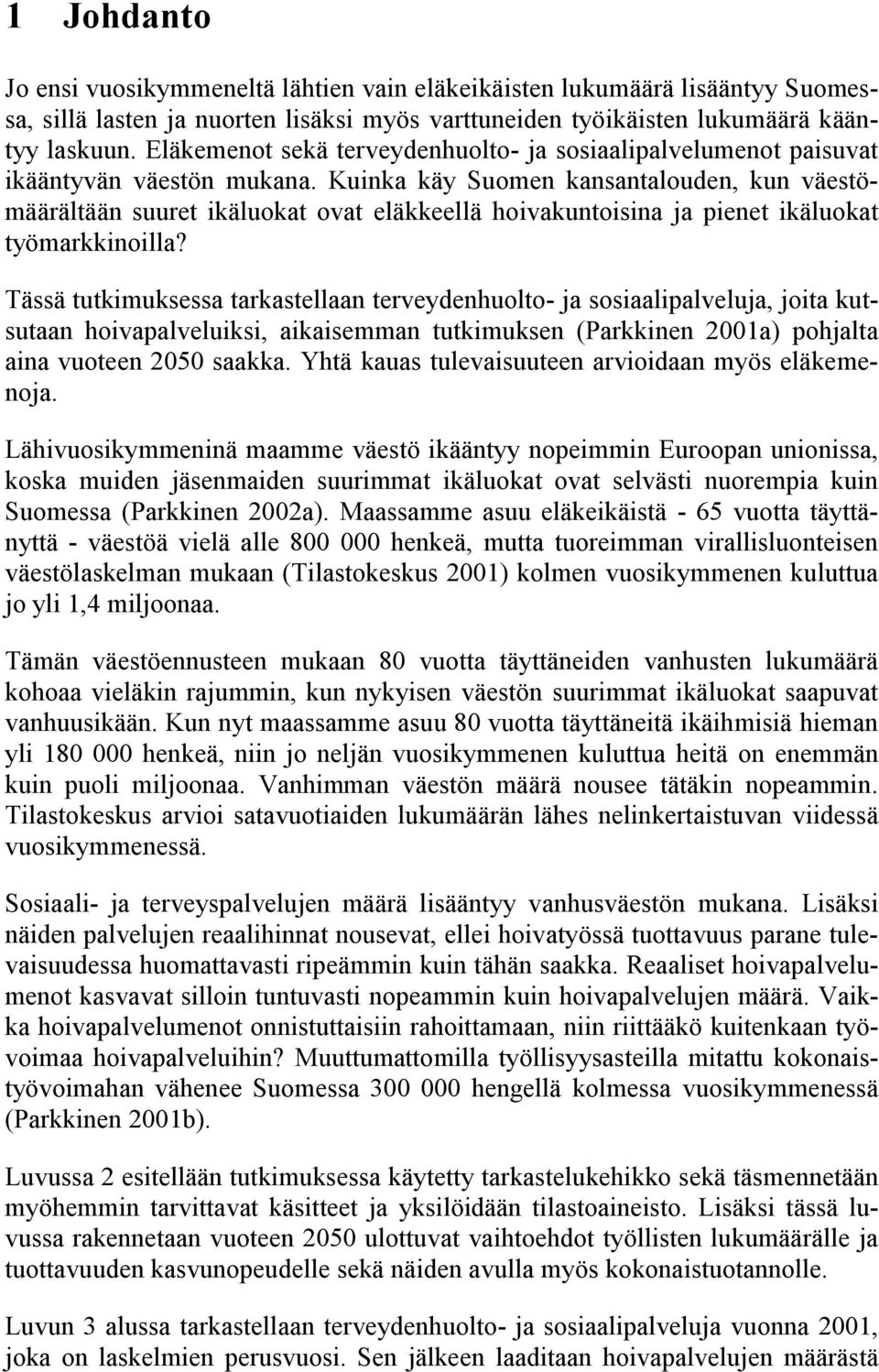Kuinka käy Suomen kansanalouden, kun väesömäärälään suure ikäluoka ova eläkkeellä hoivakunoisina ja piene ikäluoka yömarkkinoilla?