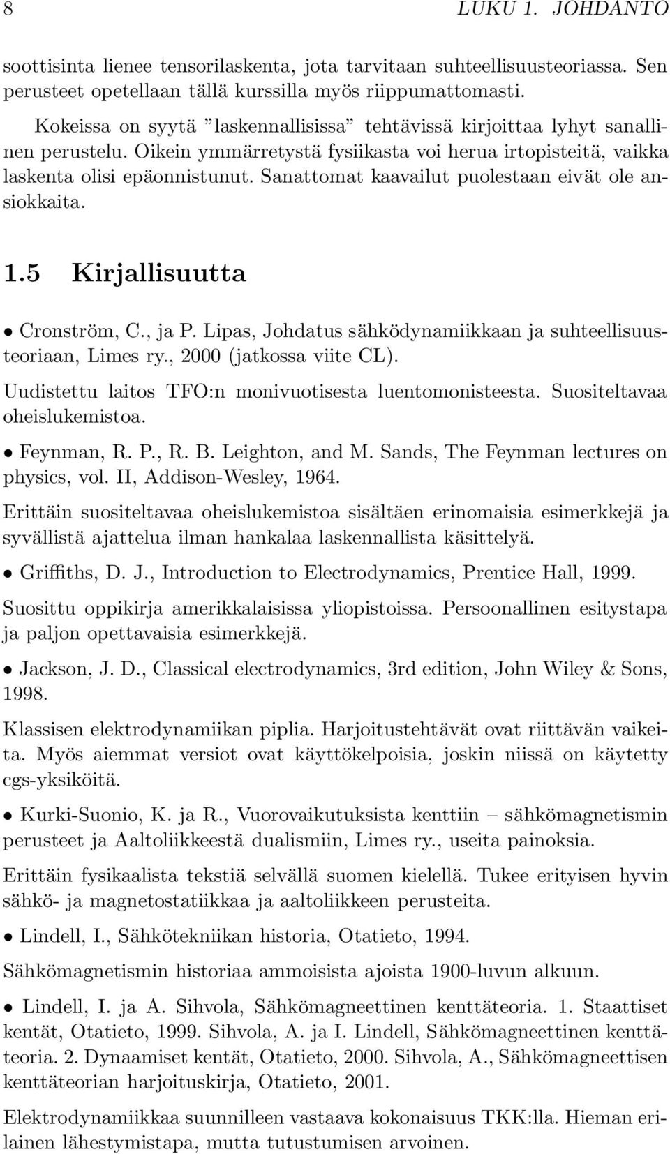 Sanattomat kaavailut puolestaan eivät ole ansiokkaita. 1.5 Kirjallisuutta Cronström, C., ja P. Lipas, Johdatus sähködynamiikkaan ja suhteellisuusteoriaan, Limes ry., 2000 (jatkossa viite CL).