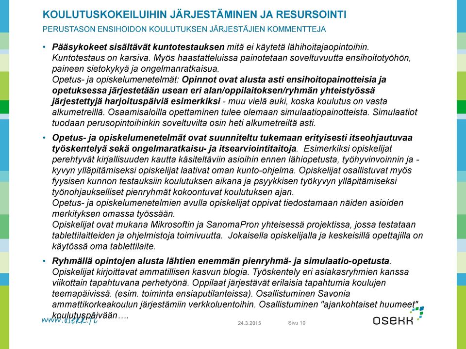 Opetus- ja opiskelumenetelmät: Opinnot ovat alusta asti ensihoitopainotteisia ja opetuksessa järjestetään usean eri alan/oppilaitoksen/ryhmän yhteistyössä järjestettyjä harjoituspäiviä esimerkiksi -