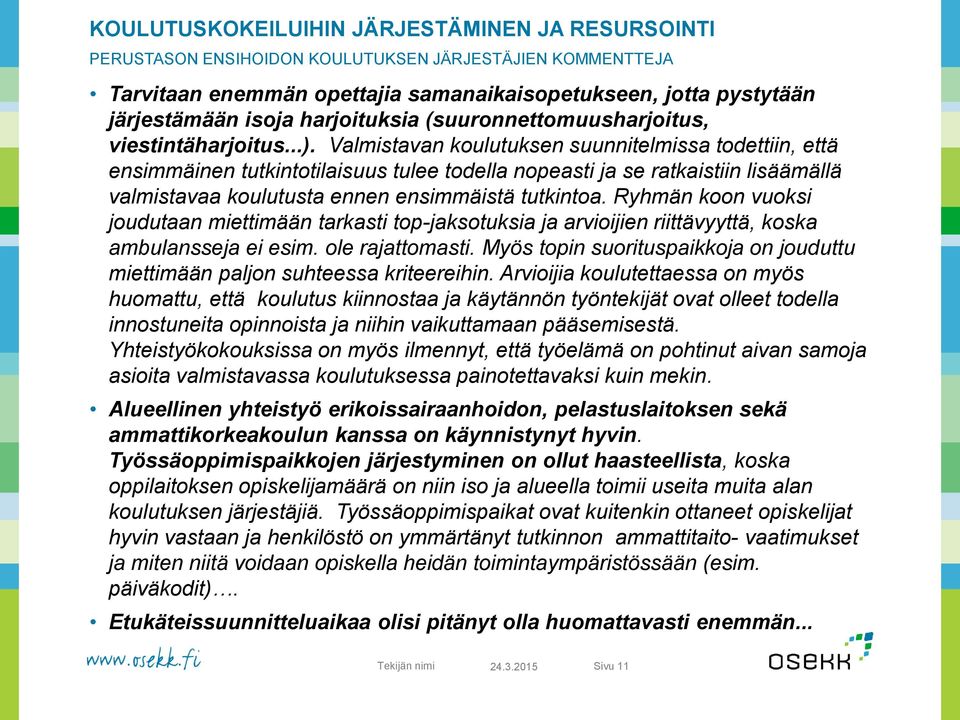 Valmistavan koulutuksen suunnitelmissa todettiin, että ensimmäinen tutkintotilaisuus tulee todella nopeasti ja se ratkaistiin lisäämällä valmistavaa koulutusta ennen ensimmäistä tutkintoa.