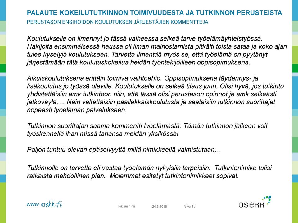 Tarvetta ilmentää myös se, että työelämä on pyytänyt järjestämään tätä koulutuskokeilua heidän työntekijöilleen oppisopimuksena. Aikuiskoulutuksena erittäin toimiva vaihtoehto.