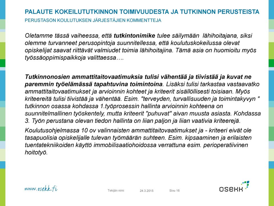 Tämä asia on huomioitu myös työssäoppimispaikkoja valittaessa. Tutkinnonosien ammattitaitovaatimuksia tulisi vähentää ja tiivistää ja kuvat ne paremmin työelämässä tapahtuvina toimintoina.