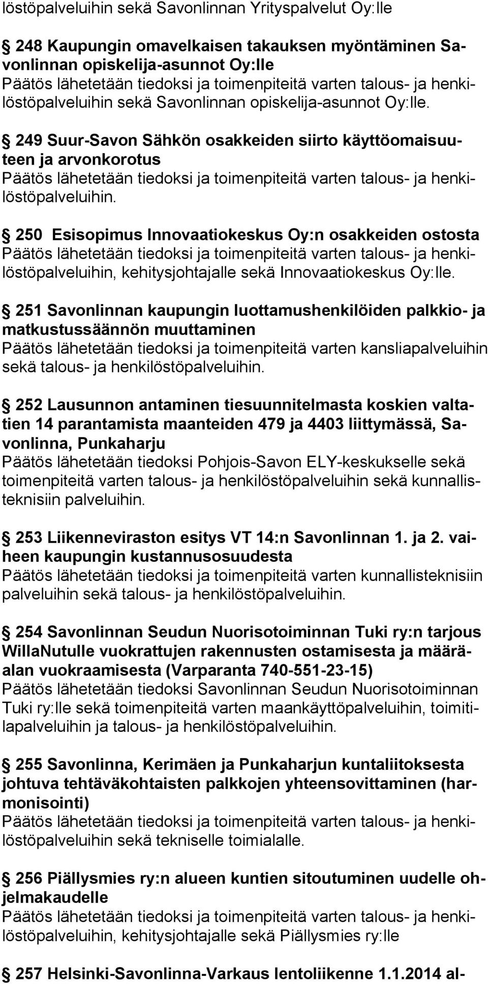 251 Savonlinnan kaupungin luottamushenkilöiden palkkio- ja mat kus tus säännön muuttaminen Päätös lähetetään tiedoksi ja toimenpiteitä varten kansliapalveluihin sekä ta lous- ja hen ki