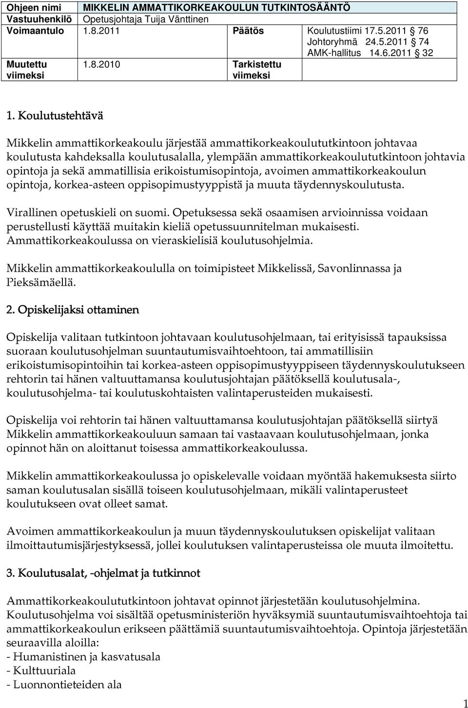 Koulutustehtävä Mikkelin ammattikorkeakoulu järjestää ammattikorkeakoulututkintoon johtavaa koulutusta kahdeksalla koulutusalalla, ylempään ammattikorkeakoulututkintoon johtavia opintoja ja sekä