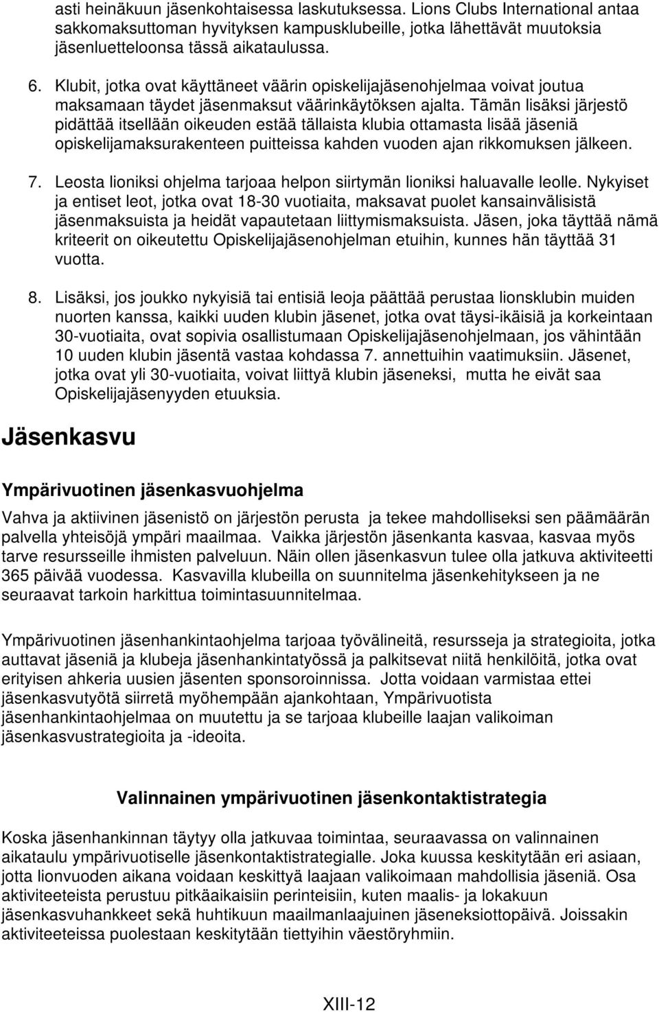 Tämän lisäksi järjestö pidättää itsellään oikeuden estää tällaista klubia ottamasta lisää jäseniä opiskelijamaksurakenteen puitteissa kahden vuoden ajan rikkomuksen jälkeen. 7.