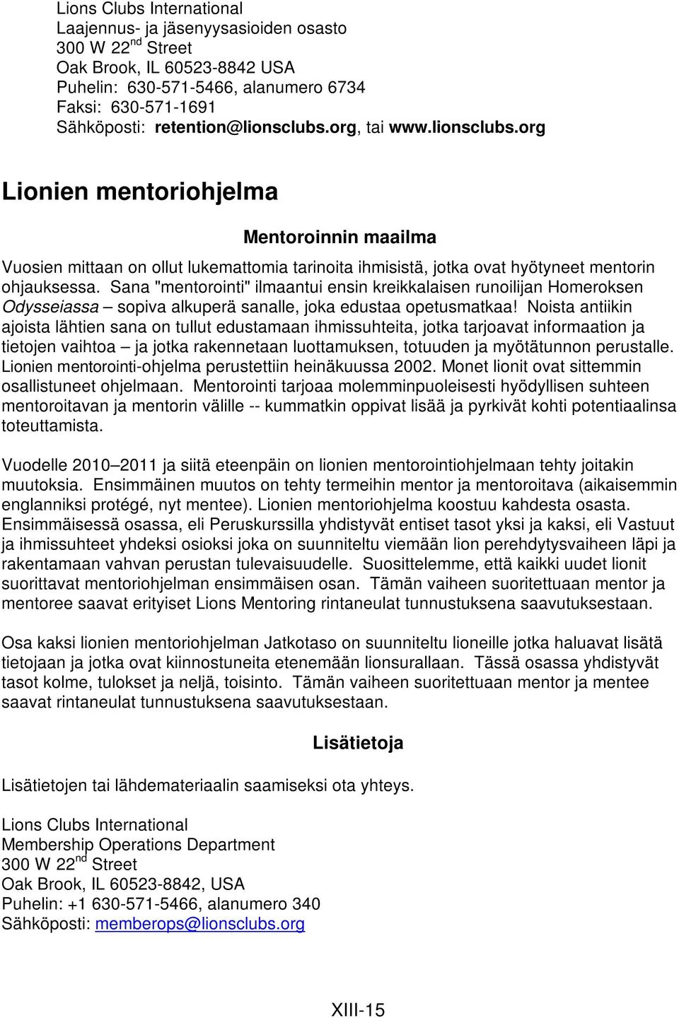 Sana "mentorointi" ilmaantui ensin kreikkalaisen runoilijan Homeroksen Odysseiassa sopiva alkuperä sanalle, joka edustaa opetusmatkaa!