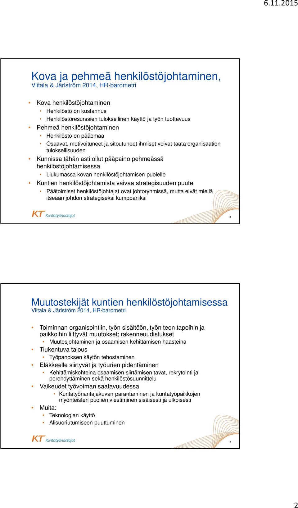 henkilöstöjohtamisessa Liukumassa kovan henkilöstöjohtamisen puolelle Kuntien henkilöstöjohtamista vaivaa strategisuuden puute Päätoimiset henkilöstöjohtajat ovat johtoryhmissä, mutta eivät miellä