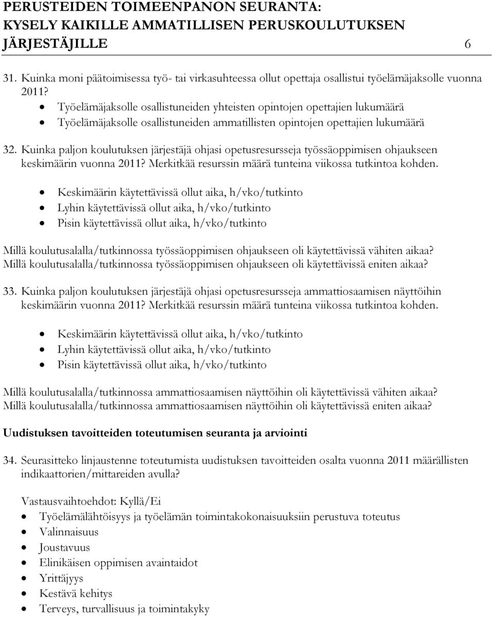 Kuinka paljon koulutuksen järjestäjä ohjasi opetusresursseja työssäoppimisen ohjaukseen keskimäärin vuonna 2011? Merkitkää resurssin määrä tunteina viikossa tutkintoa kohden.