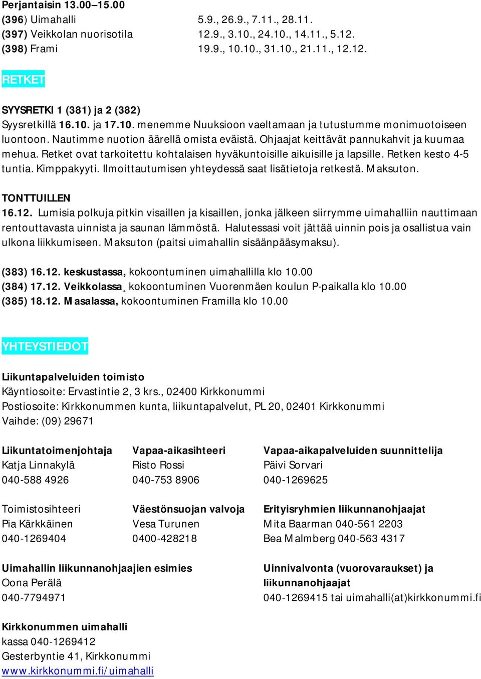 Retket ovat tarkoitettu kohtalaisen hyväkuntoisille aikuisille ja lapsille. Retken kesto 4-5 tuntia. Kimppakyyti. Ilmoittautumisen yhteydessä saat lisätietoja retkestä. Maksuton. TONTTUILLEN 16.12.