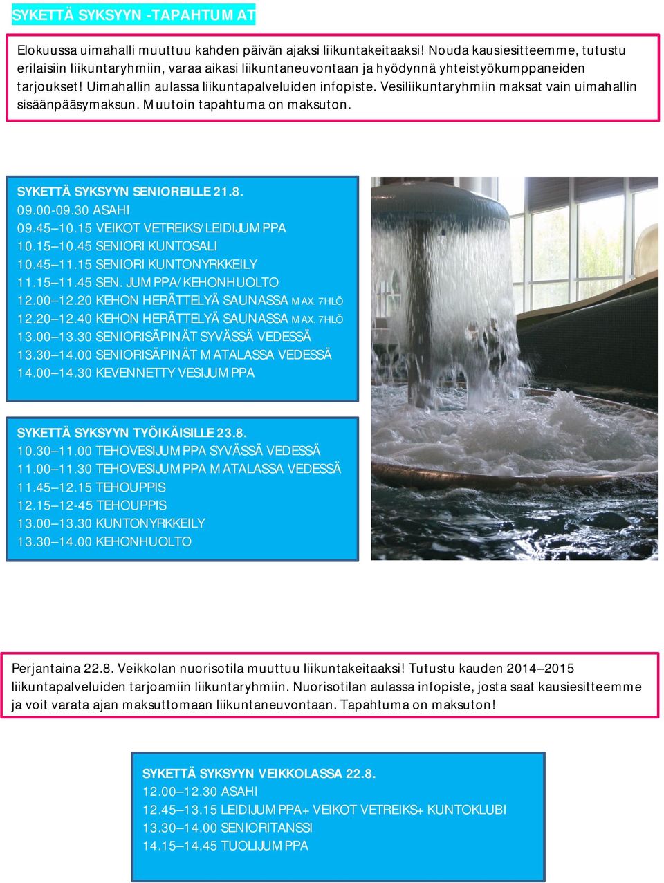 Vesiliikuntaryhmiin maksat vain uimahallin sisäänpääsymaksun. Muutoin tapahtuma on maksuton. SYKETTÄ SYKSYYN SENIOREILLE 21.8. 09.00-09.30 ASAHI 09.45 10.15 VEIKOT VETREIKS/LEIDIJUMPPA 10.15 10.