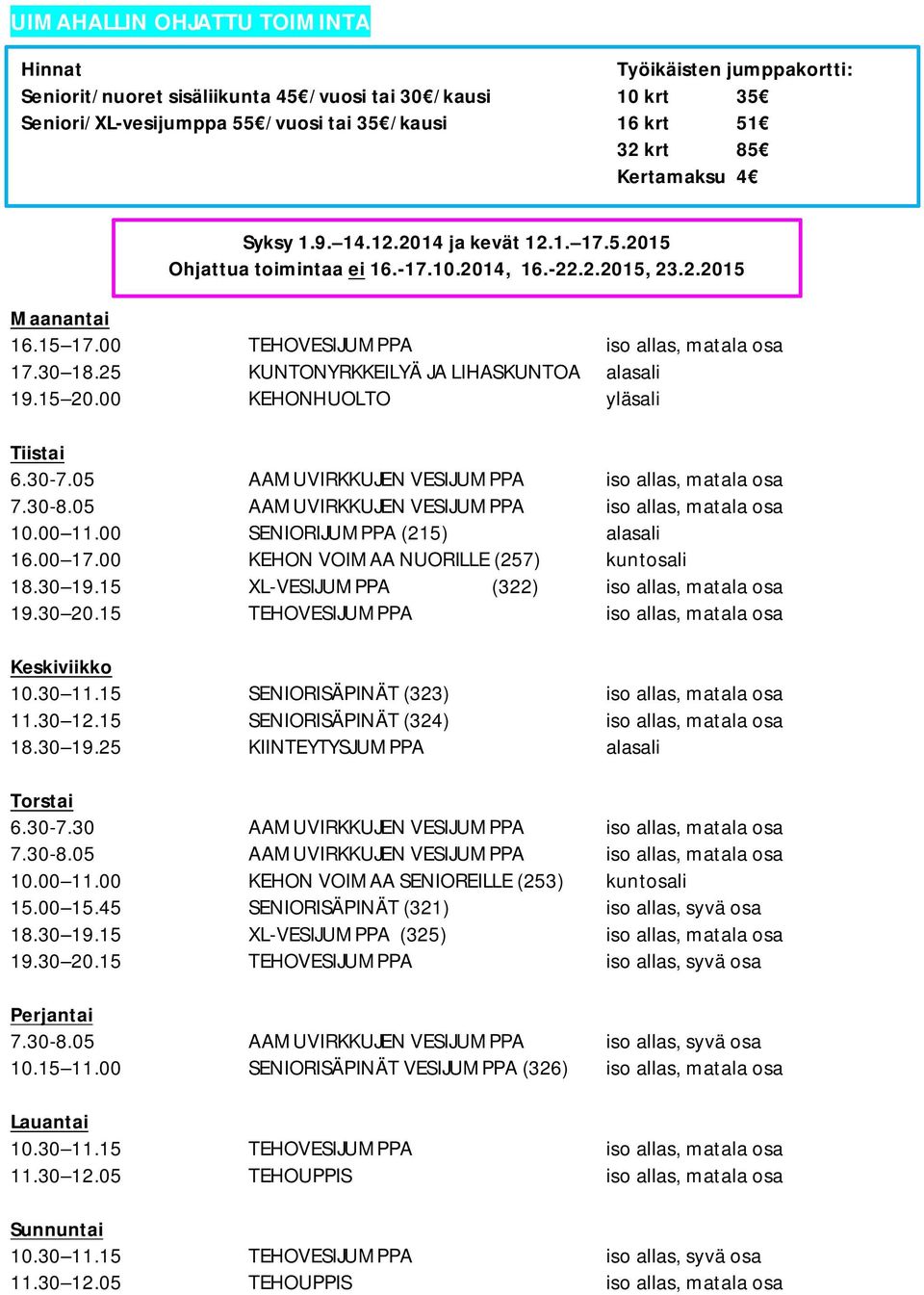 25 KUNTONYRKKEILYÄ JA LIHASKUNTOA alasali 19.15 20.00 KEHONHUOLTO yläsali Tiistai 6.30-7.05 AAMUVIRKKUJEN VESIJUMPPA iso allas, matala osa 7.30-8.05 AAMUVIRKKUJEN VESIJUMPPA iso allas, matala osa 10.