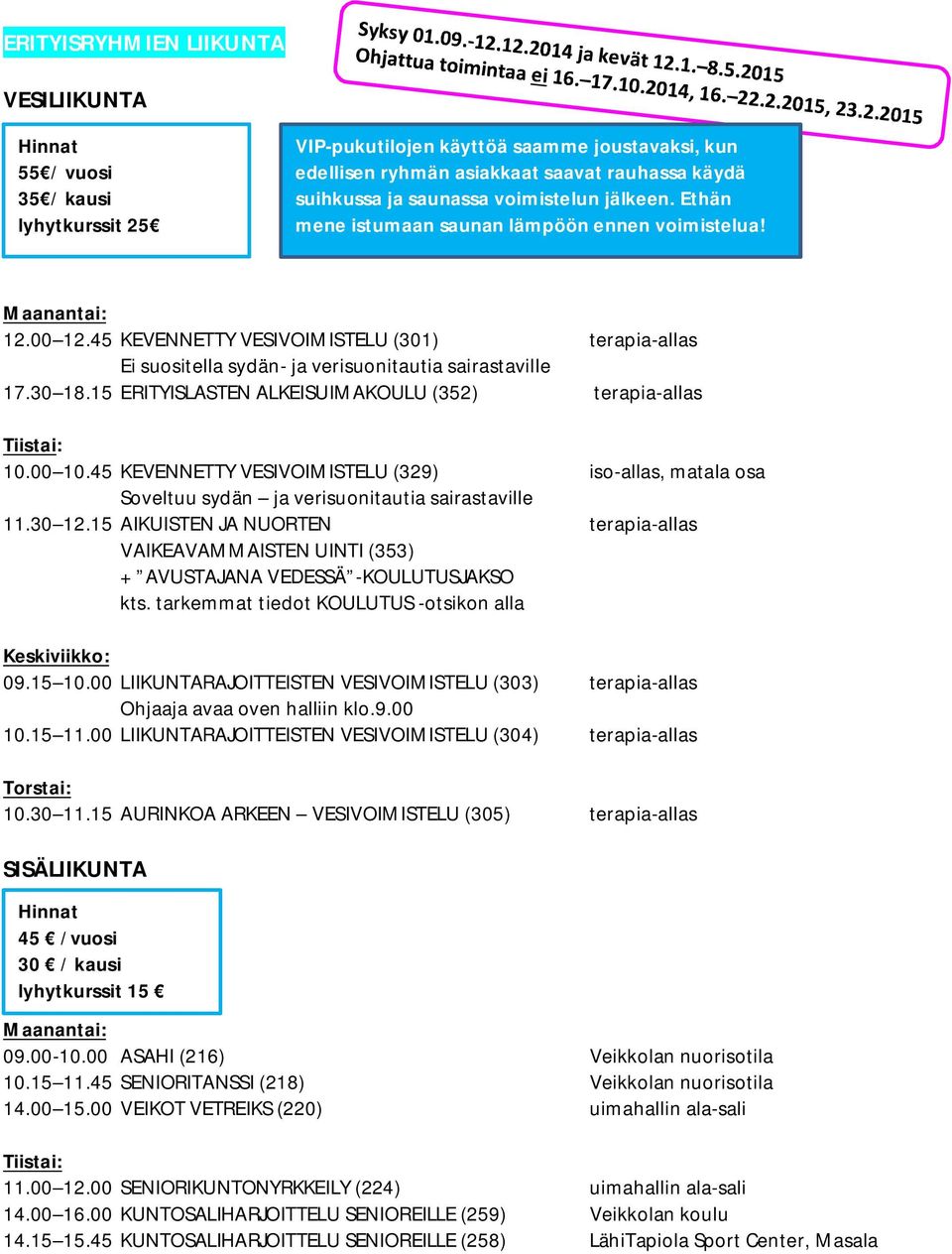 45 KEVENNETTY VESIVOIMISTELU (301) terapia-allas Ei suositella sydän- ja verisuonitautia sairastaville 17.30 18.15 ERITYISLASTEN ALKEISUIMAKOULU (352) terapia-allas Tiistai: 10.00 10.