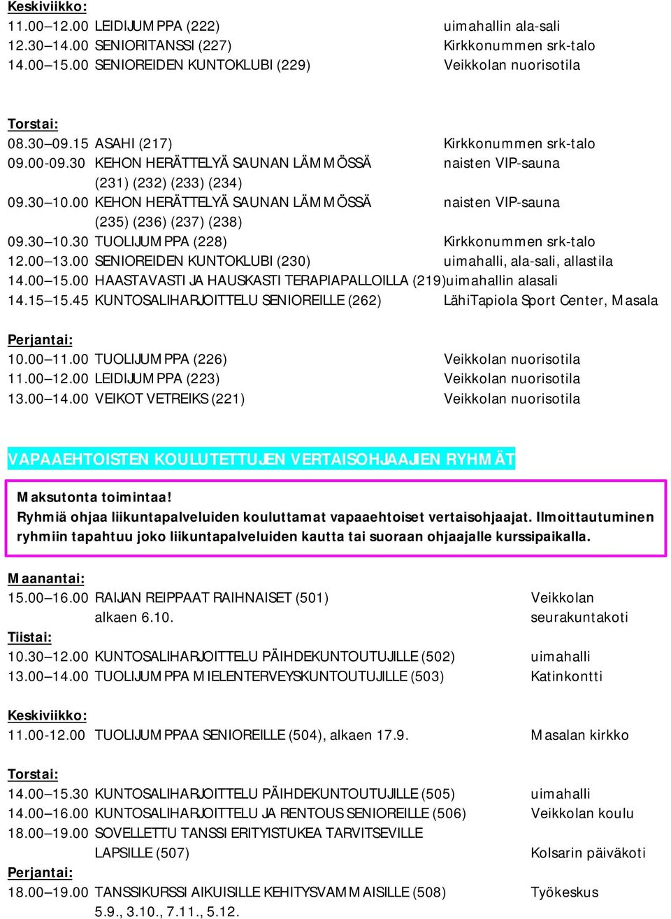 00 KEHON HERÄTTELYÄ SAUNAN LÄMMÖSSÄ naisten VIP-sauna (235) (236) (237) (238) 09.30 10.30 TUOLIJUMPPA (228) Kirkkonummen srk-talo 12.00 13.