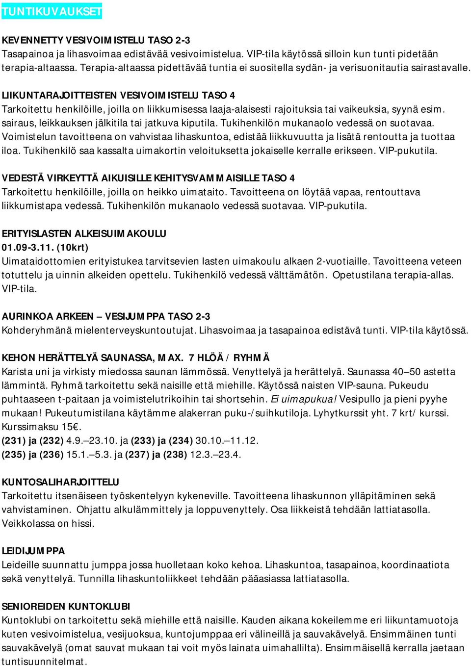 LIIKUNTARAJOITTEISTEN VESIVOIMISTELU TASO 4 Tarkoitettu henkilöille, joilla on liikkumisessa laaja-alaisesti rajoituksia tai vaikeuksia, syynä esim.