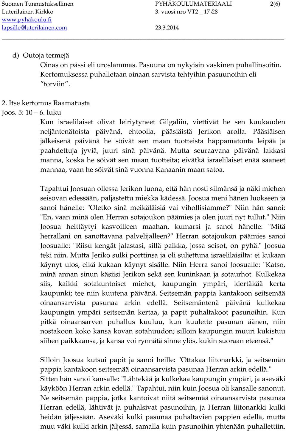 luku Kun israelilaiset olivat leiriytyneet Gilgaliin, viettivät he sen kuukauden neljäntenätoista päivänä, ehtoolla, pääsiäistä Jerikon arolla.