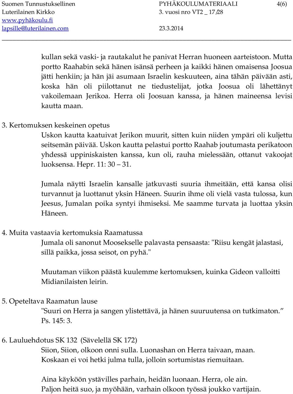 tiedustelijat, jotka Joosua oli lähettänyt vakoilemaan Jerikoa. Herra oli Joosuan kanssa, ja hänen maineensa levisi kautta maan. 3.