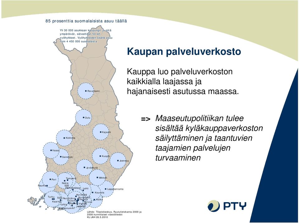 Vaasa Kokkola Seinäjoki Oulu Kajaani Kuopio Joensuu => Maaseutupolitiikan tulee sisältää kyläkauppaverkoston säilyttäminen ja taantuvien taajamien palvelujen turvaaminen Jyväskylä Rauma