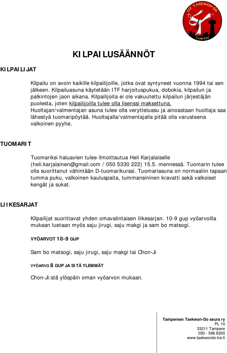 Hultajan/valmentajan asuna tulee lla verytteluasu ja ainastaan hultaja saa lähestyä tumaripöytää. Hultajalla/valmentajalla pitää lla varusteena valkinen pyyhe.