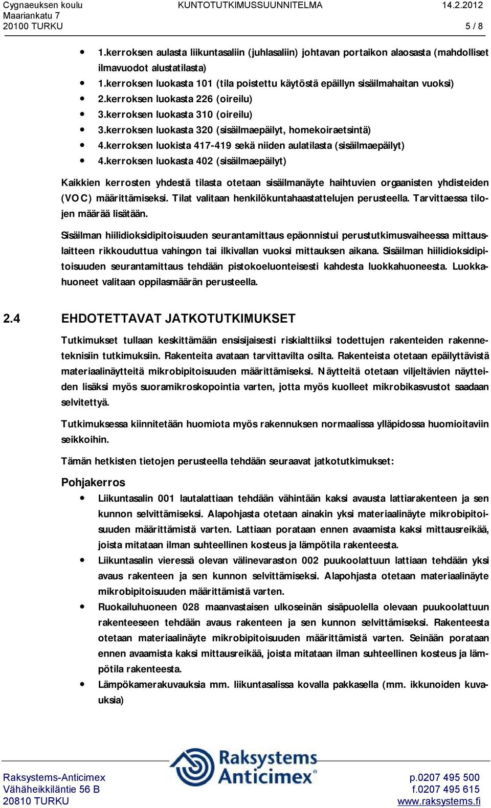 kerroksen luokasta 320 (sisäilmaepäilyt, homekoiraetsintä) 4.kerroksen luokista 417-419 sekä niiden aulatilasta (sisäilmaepäilyt) 4.