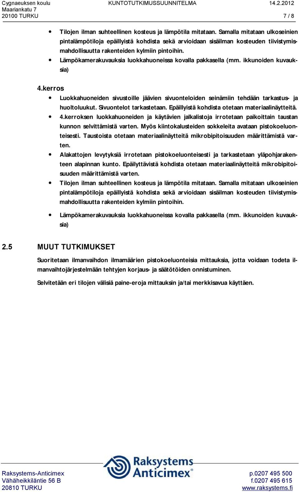 Lämpökamerakuvauksia luokkahuoneissa kovalla pakkasella (mm. ikkunoiden kuvauksia) 4.kerros Luokkahuoneiden sivustoille jäävien sivuonteloiden seinämiin tehdään tarkastus- ja huoltoluukut.