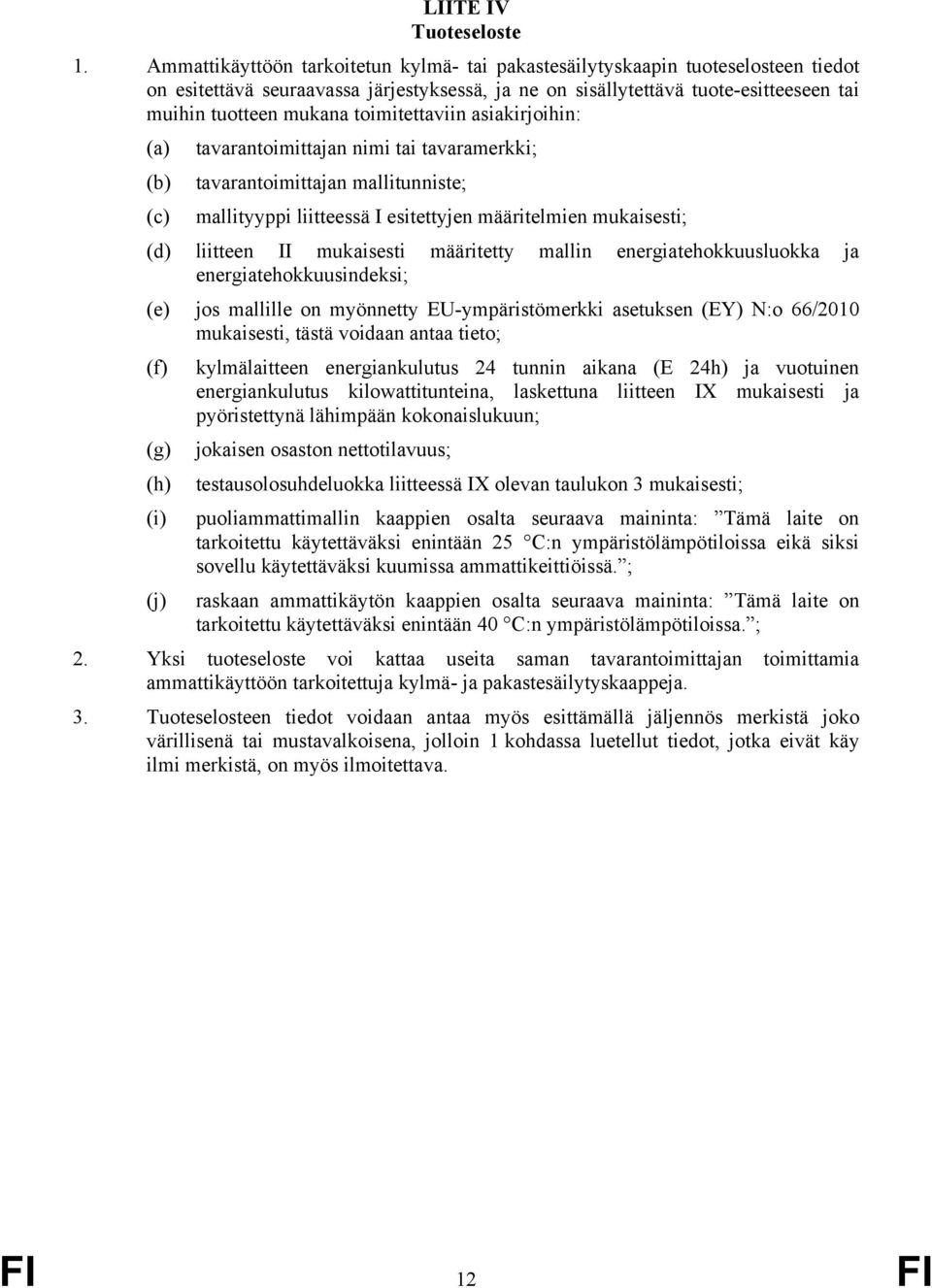 toimitettaviin asiakirjoihin: (a) tavarantoimittajan nimi tai tavaramerkki; (b) tavarantoimittajan mallitunniste; (c) mallityyppi liitteessä I esitettyjen määritelmien mukaisesti; (d) liitteen II