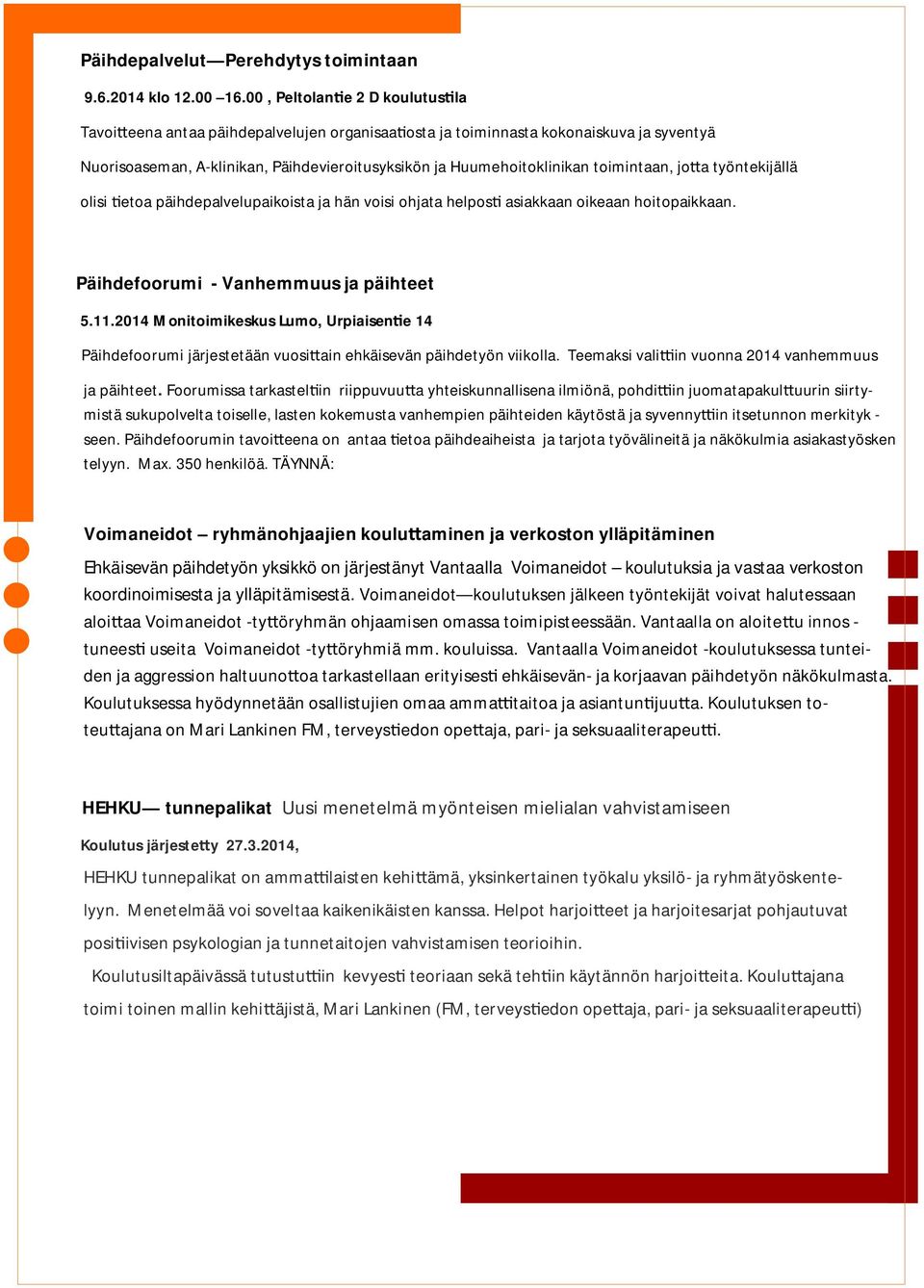 toimintaan, jo a työntekijällä olisi etoa päihdepalvelupaikoista ja hän voisi ohjata helpos asiakkaan oikeaan hoitopaikkaan. Päihdefoorumi - Vanhemmuus ja päihteet 5.11.