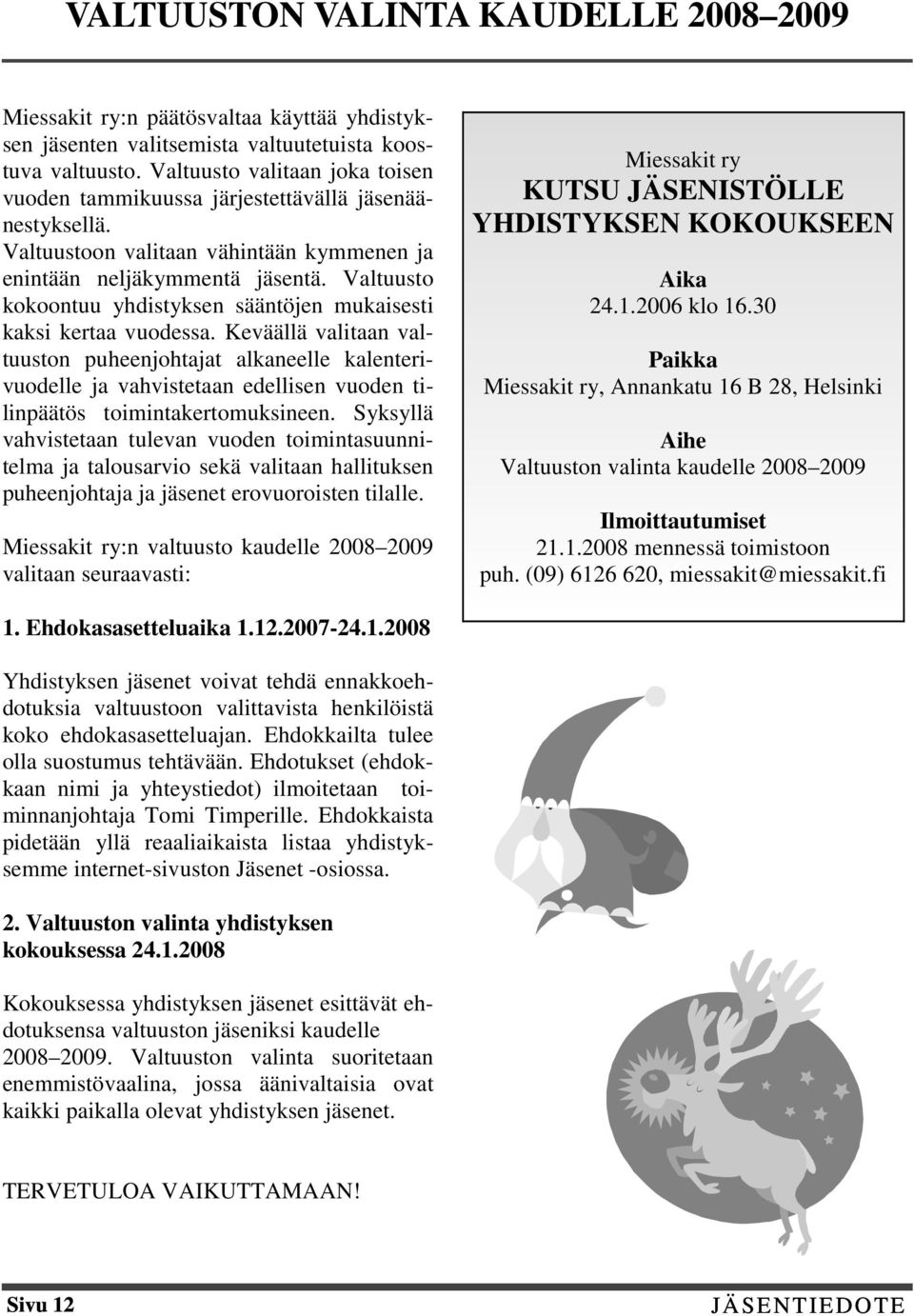 Valtuusto kokoontuu yhdistyksen sääntöjen mukaisesti kaksi kertaa vuodessa.