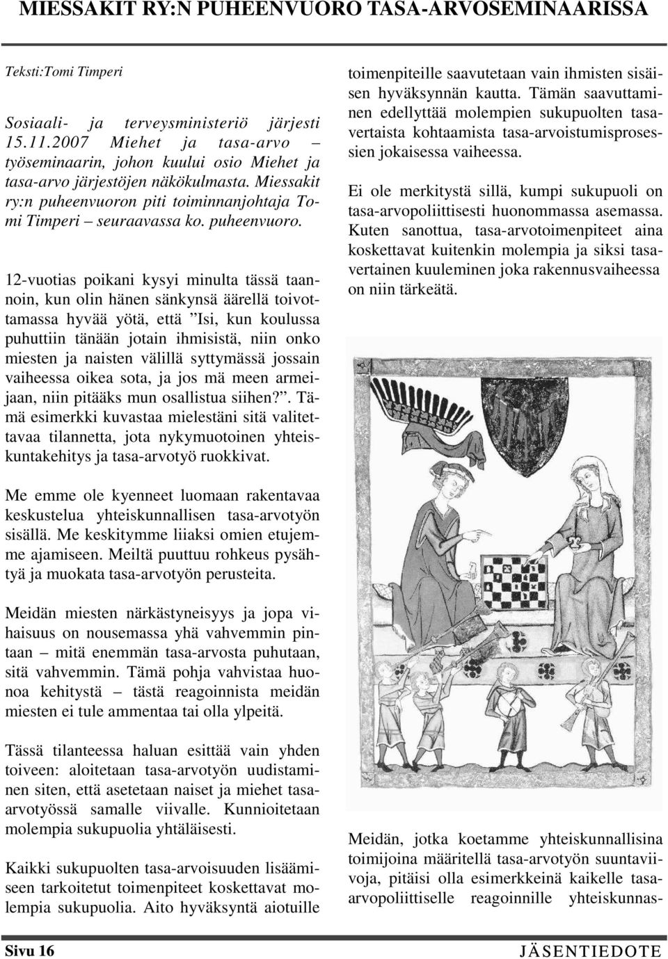 piti toiminnanjohtaja Tomi Timperi seuraavassa ko. puheenvuoro.