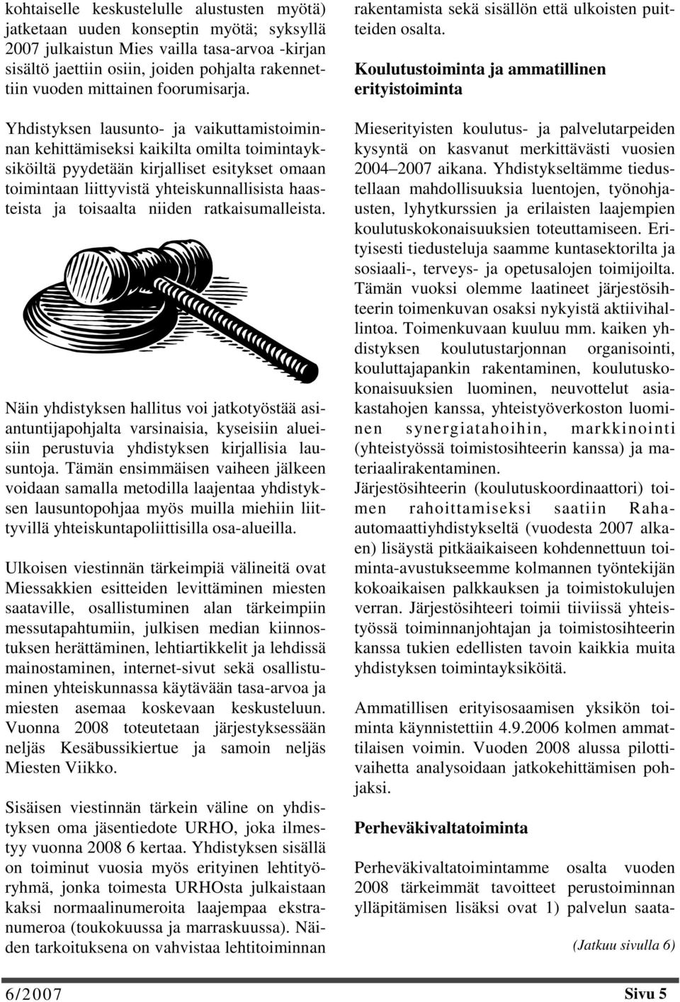 Yhdistyksen lausunto- ja vaikuttamistoiminnan kehittämiseksi kaikilta omilta toimintayksiköiltä pyydetään kirjalliset esitykset omaan toimintaan liittyvistä yhteiskunnallisista haasteista ja