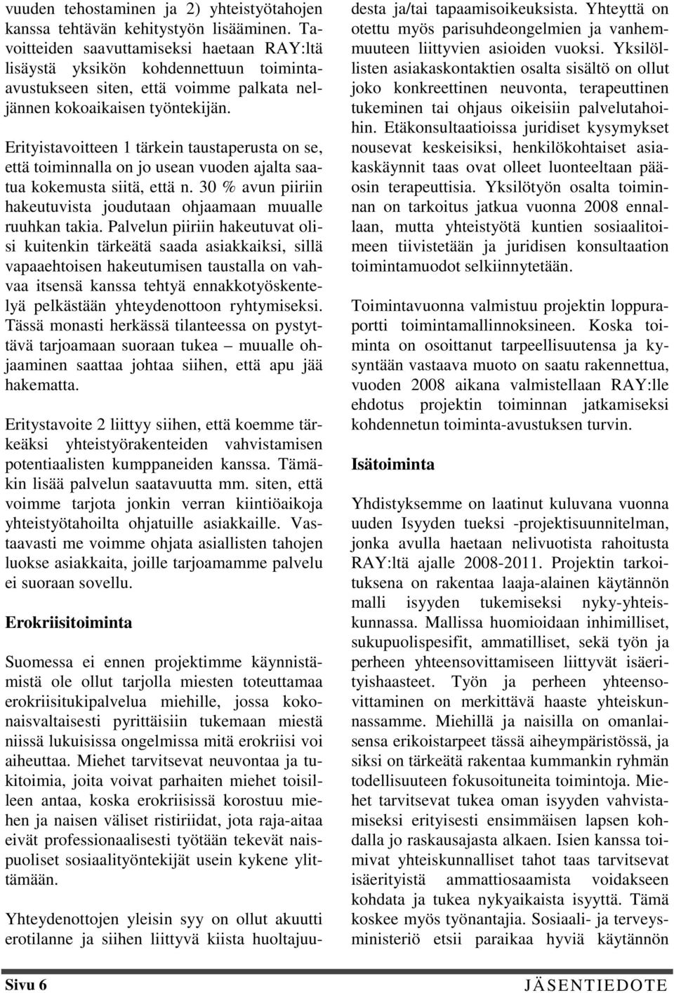 Erityistavoitteen 1 tärkein taustaperusta on se, että toiminnalla on jo usean vuoden ajalta saatua kokemusta siitä, että n. 30 % avun piiriin hakeutuvista joudutaan ohjaamaan muualle ruuhkan takia.