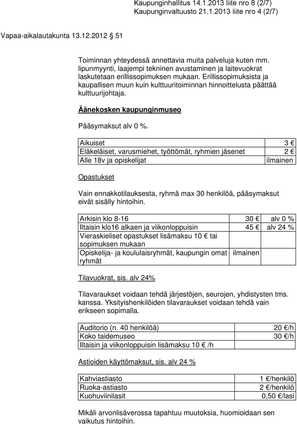 Erillissopimuksista ja kaupallisen muun kuin kulttuuritoiminnan hinnoittelusta päättää kulttuurijohtaja. Äänekosken kaupunginmuseo Pääsymaksut alv 0 %.