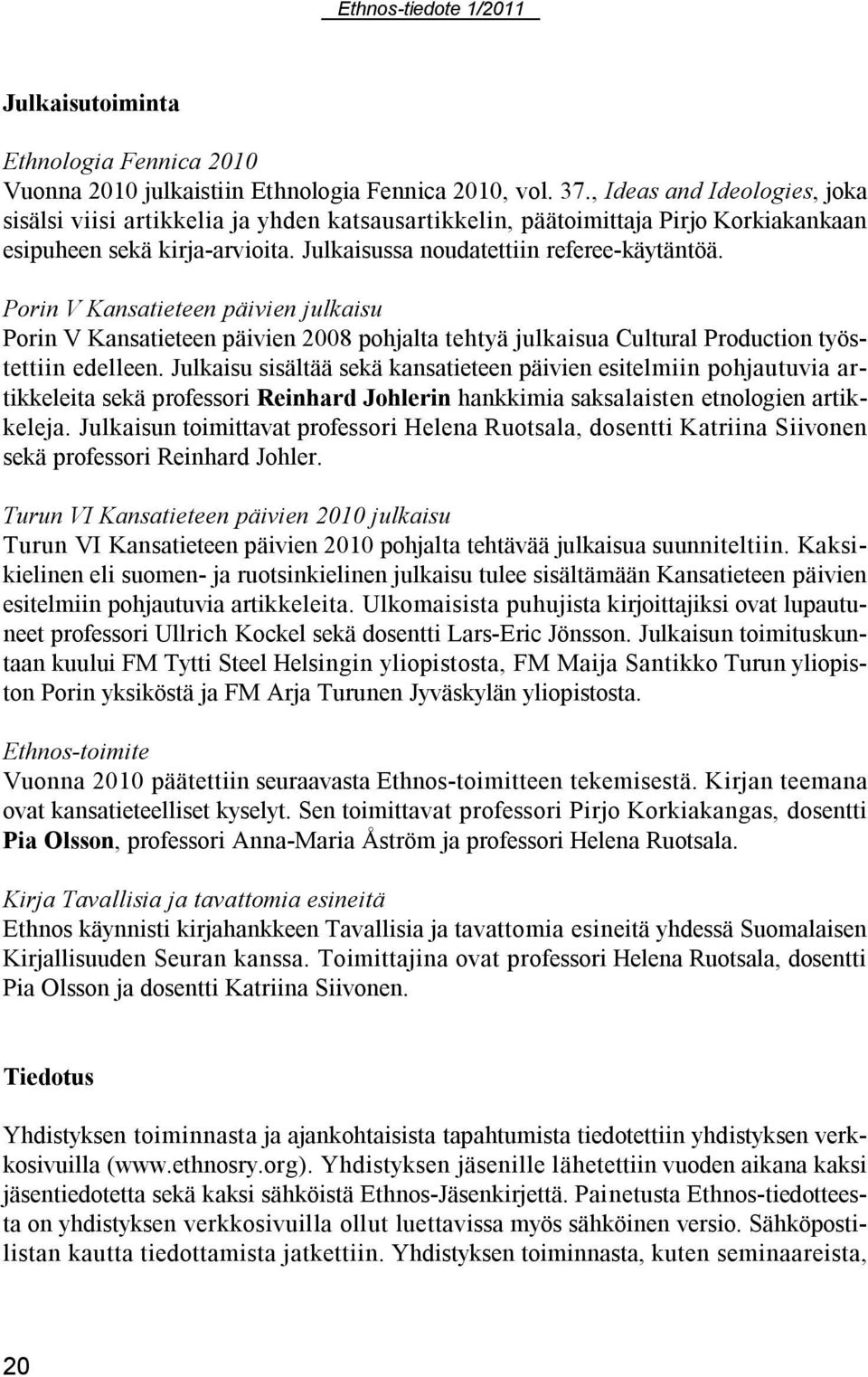 Porin V Kansatieteen päivien julkaisu Porin V Kansatieteen päivien 2008 pohjalta tehtyä julkaisua Cultural Production työstettiin edelleen.