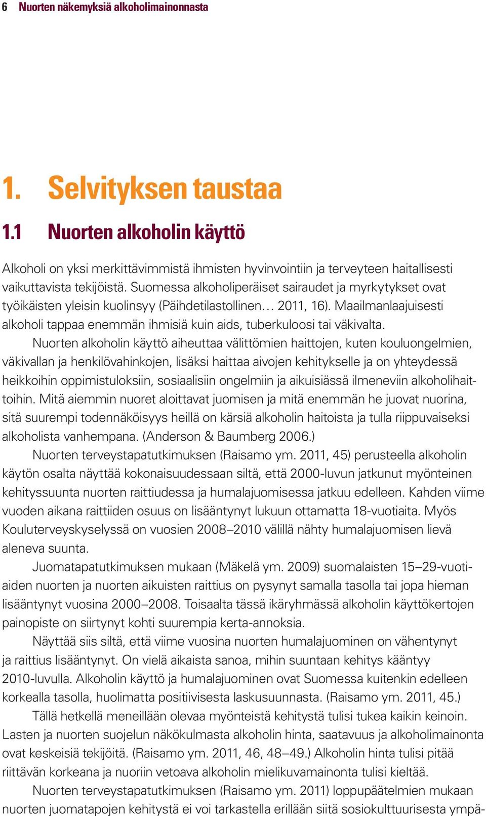 Suomessa alkoholiperäiset sairaudet ja myrkytykset ovat työikäisten yleisin kuolinsyy (Päihdetilastollinen 2011, 16).