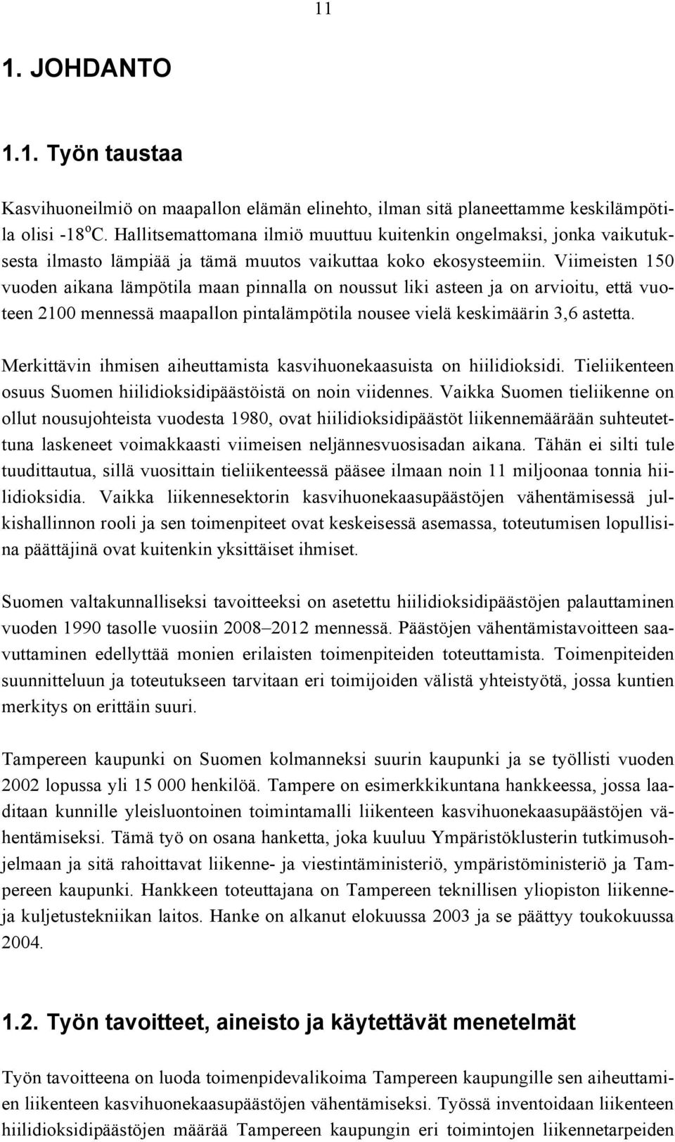 Viimeisten 150 vuoden aikana lämpötila maan pinnalla on noussut liki asteen ja on arvioitu, että vu o - teen 2100 mennessä maapallon pintalämpötila nousee vielä keskimäärin 3,6 astetta.